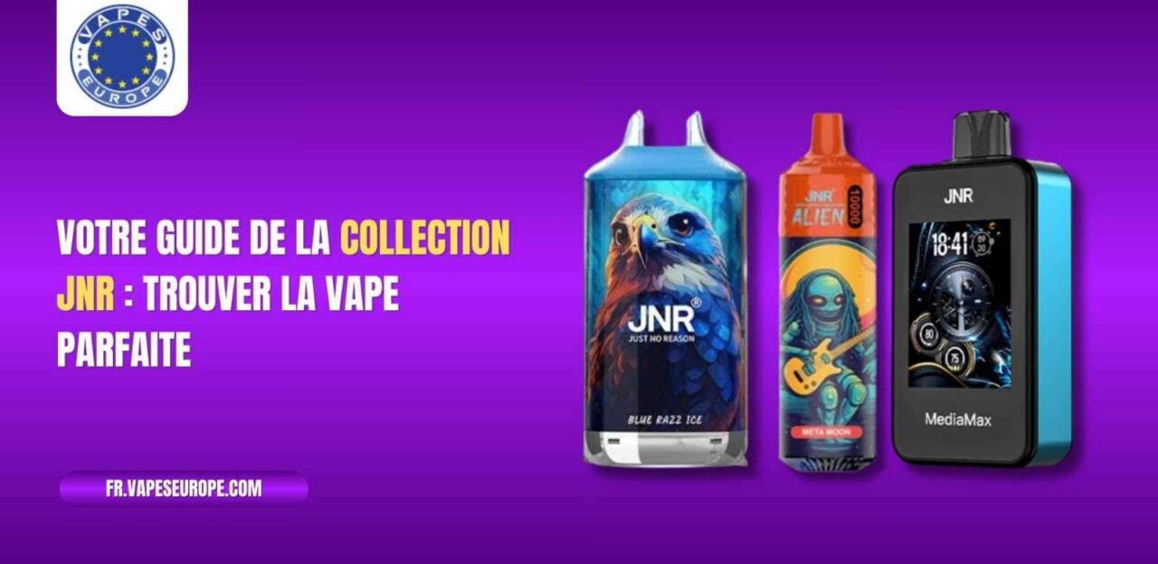 Votre guide de la collection JNR : Trouver la vape parfaite