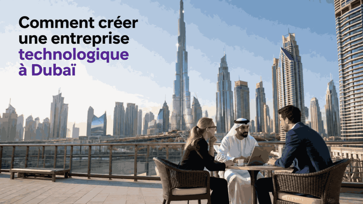 Comment créer une entreprise technologique à Dubaï